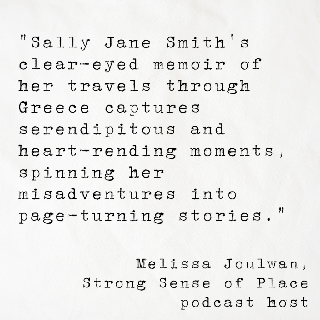 Quote card from Melissa Joulwan, Strong Sense of Place podcast host, reading Sally Jane Smith's clear-eyed memoir of her travels through Greece captures serendipitous and heart-rending moments, spinning her misadventures into page-turning stories.