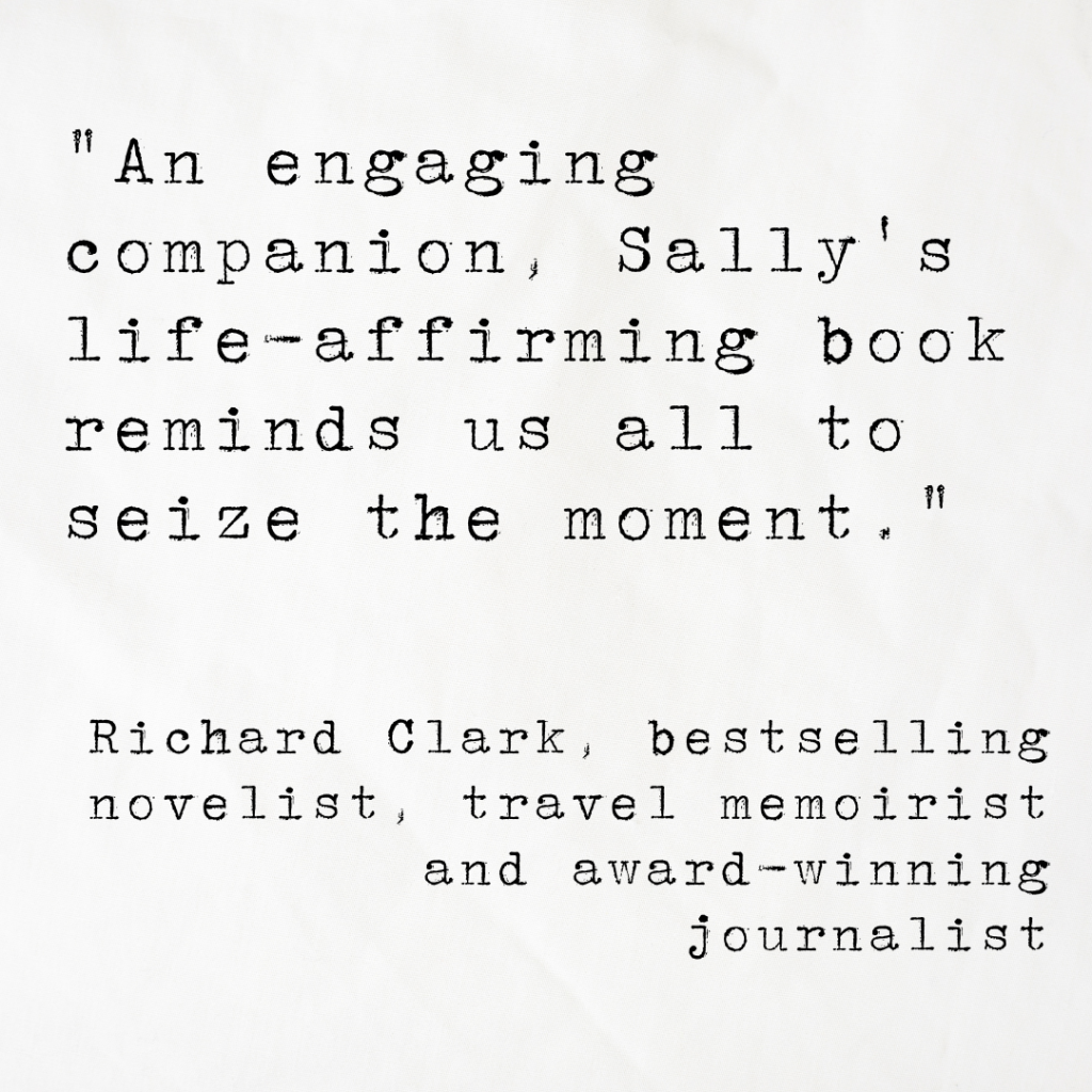 Quote card from novelist, memoirist and journalist Richard Clark, reading An engaging companion, Sally's life-affirming book reminds us all to seize the moment.