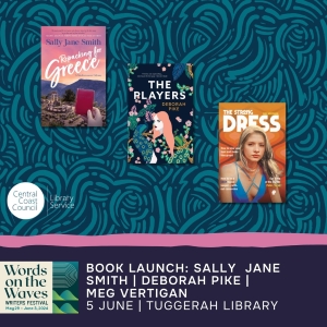 Book covers for Sally Jane Smith’s ‘Repacking for Greece’, Deborah Pike’s ‘The Players’ and Meg Vertigan’s ‘The Strong Dress’, along with the logos of the Words on the Waves Writers’ Festival and Central Coast Libraries.]